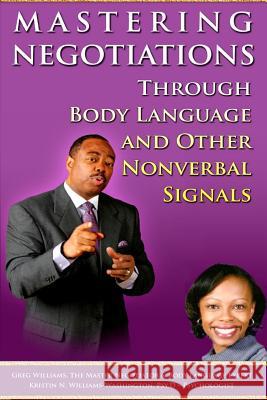 Mastering Negotiations Through Body Language & Other Nonverbal Signals Greg Williams Kristen N. Williams 9781502806949 Createspace