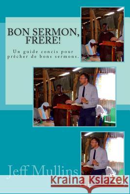 Bon Sermon, Frere!: Un guide concis pour prêcher de bons sermons. Mullins, Jeff 9781502807168