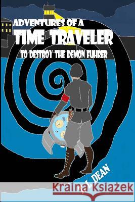 Adventures of a Time Traveler: to Destroy the Demon Fuhrer Dean, T. I. 9781502807656 Createspace