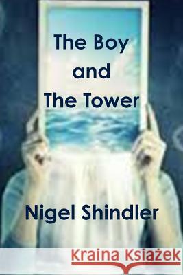 The Boy and The Tower Shindler Ph. D., Nigel 9781502808592 Createspace