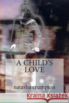 A child's love Crumpton, Natasha 9781502808998 Createspace