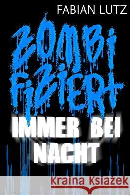 Zombifiziert, Band 4: Immer bei Nacht Lutz, Fabian 9781502809636 Createspace