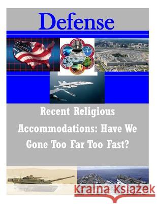 Recent Religious Accommodations: Have We Gone Too Far Too Fast? United States Army War College 9781502809810