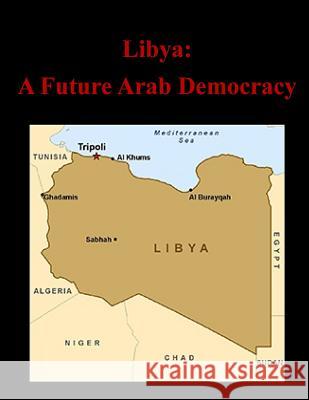 Libya: A Future Arab Democracy United States Army War College 9781502809926