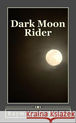 Dark Moon Rider Raymond D. Mason 9781502810038