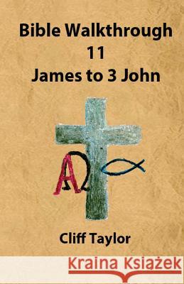 Bible Walkthrough - 11 - James to 3 John Cliff Taylor 9781502810908 Createspace