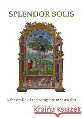 Splendor Solis: A facsimile of the complete manuscript Palatino Press 9781502811004 Createspace