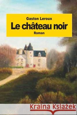 Le château noir LeRoux, Gaston 9781502812537