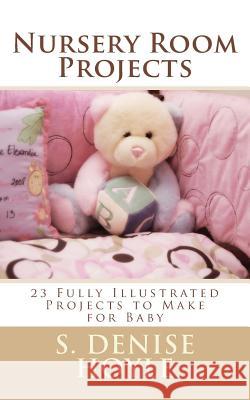 Nursery Room Projects: 23 Fully Illustrated Projects to Make for Baby S. Denise Hoyle 9781502813596 Createspace