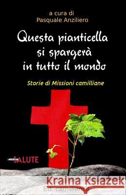 Questa pianticella si spargerà in tutto il mondo: Storie di Missioni camilliane Anziliero, Pasquale 9781502814333