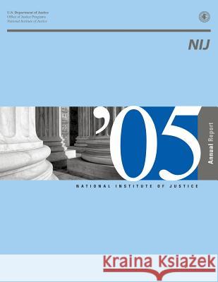 National Institute of Justice 2005 Annual Report U. S. Department of Justice 9781502815712 Createspace