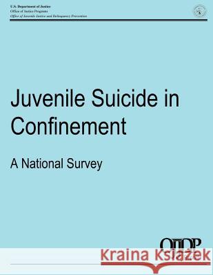 Juvenile Suicide in Confinement: A National Survey U. S. Department of Justice Office of Ju 9781502815873 Createspace