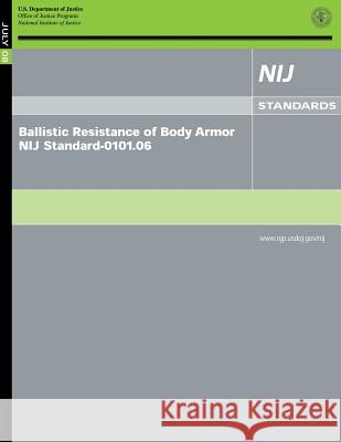 Ballistic Resistance of Body Armor NIJ Standard-0101.06 National Institute of Justice 9781502816771