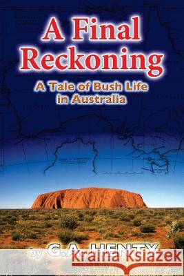 A Final Reckoning: A Tale of Bush Life in Australia G. a. Henty 9781502817846 Createspace