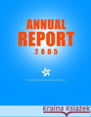 Federal Financial Institutions Examination Council Annual Report 2005 Federal Financial Institutions Examinati 9781502817945 Createspace