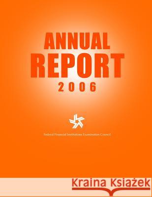 Federal Financial Institutions Examination Council Annual Report 2006 Federal Financial Institutions Examinati 9781502818010 Createspace