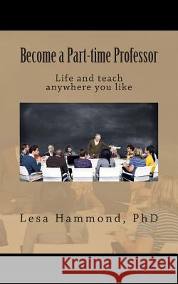 Become a Part-time Professor: Live and teach anywhere you like Hammond Phd, Lesa 9781502818058 Createspace