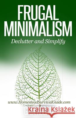 Frugal Minimalism: Declutter and Simplify Gaia Rodale 9781502818409 Createspace