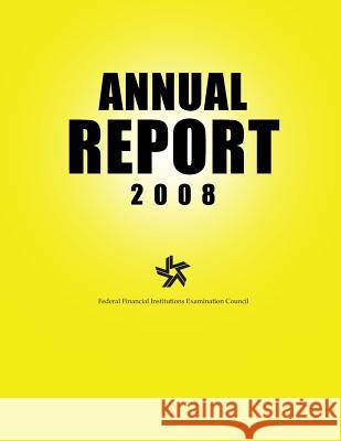 Federal Financial Institutions Examination Council Annual Report 2008 Federal Financial Institutions Examinati 9781502818461 Createspace