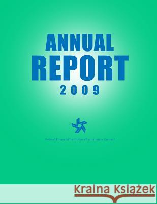 Federal Financial Institutions Examination Council Annual Report 2009 Federal Financial Institutions Examinati 9781502818492 Createspace