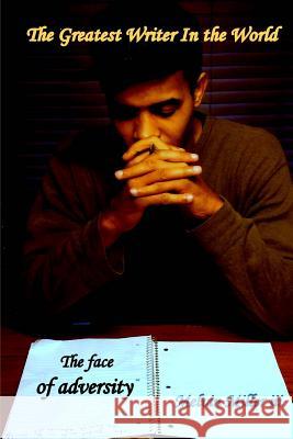 The Greatest Writer In The World: The face of adversity Miller III, Melvin 9781502818881 Createspace Independent Publishing Platform