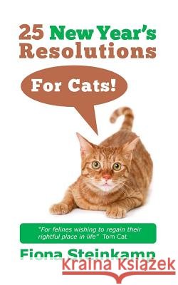 25 New Year's Resolutions--for Cats! Steinkamp, Fiona 9781502819901 Createspace