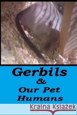 Gerbils & Our Pet Humans Pat Cox 9781502821676 Createspace Independent Publishing Platform