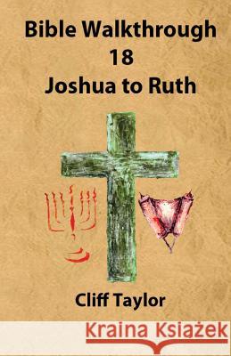 Bible Walkthrough - 18 - Joshua to Ruth Cliff Taylor 9781502821911