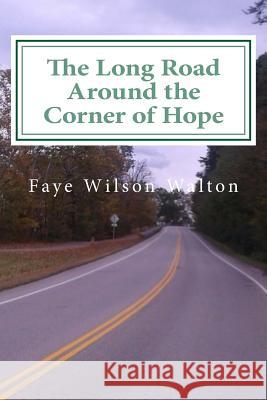 The Long Road Around the Corner of Hope Faye Wilson Walton 9781502821935 Createspace