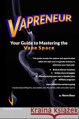 Vapreneur: Your Guide to Mastering the Vape Space MR Norm Bour 9781502823687