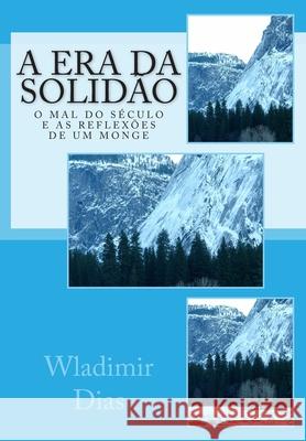 A era da solidão: O mal do século e as reflexões de um monge Dias, Wladimir Moreira 9781502824455 Createspace