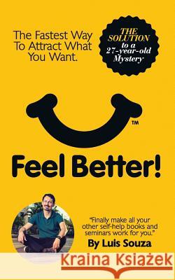 Feel Better!: The Fastest Way to Attract What You Want Luis Souza 9781502824752 Createspace Independent Publishing Platform