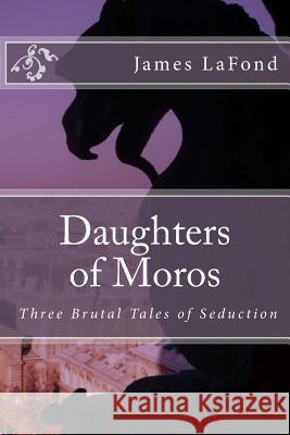 Daughters of Moros James LaFond 9781502825100 Createspace