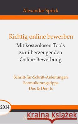 Richtig online bewerben: Mit kostenlosen Tools zur überzeugenden Online-Bewerbung Sprick, Alexander 9781502825407