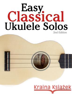 Easy Classical Ukulele Solos: Featuring Music of Bach, Mozart, Beethoven, Vivaldi and Other Composers. in Standard Notation and Tab Javier Marco 9781502826947 Createspace