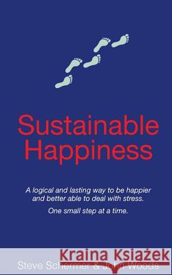 Sustainable Happiness: A logical and lasting way to be happier and better able to deal with stress. Woods, John 9781502827005 Createspace