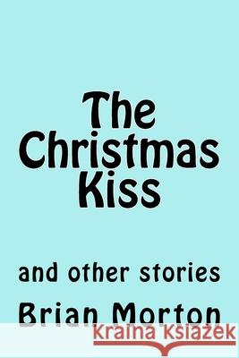 The Christmas Kiss: and other stories Brian Morton 9781502828620