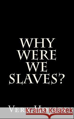 Why Were We Slaves? Vera Hollis 9781502829146