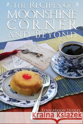 The Recipes of Moonshine Corner and Beyond Lynn Mason Dudley 9781502829825