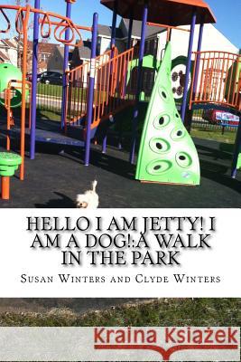 Hello I am Jetty! I am a Dog!: A Walk in the Park Clyde Winters Susan D. Winters 9781502829894 Createspace Independent Publishing Platform