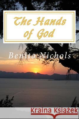 The Hands of God Benita Nichols 9781502830296 Createspace