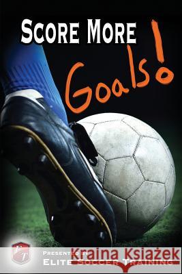 Score More Goals!: Elite Soccer Training Kris Knight 9781502830364