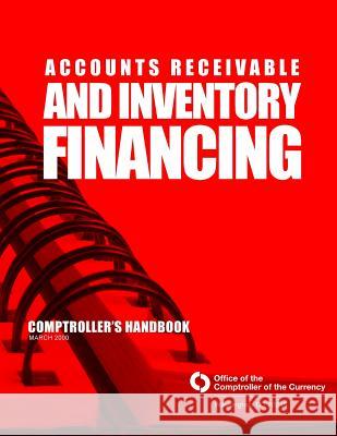 Accounts Receivable and Inventory Financing Comptroller of the Currency Administrato 9781502830463 Createspace