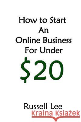 How to Start an Online Business for Under $20 Russell Lee 9781502833051 Createspace