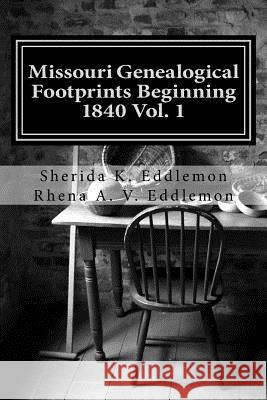 Missouri Genealogical Footprints Beginning 1840 Vol. One Sherida K. Eddlemon Rhena a. V. Eddlemon 9781502833211 Createspace