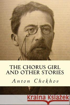 The Chorus Girl and Other Stories Anton Pavlovich Chekhov Constance Garnett 9781502833815 Createspace