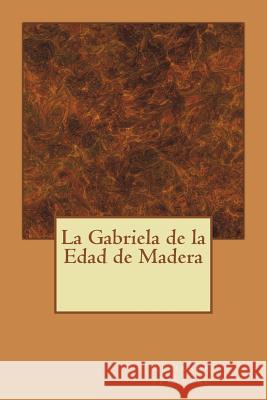 La Gabriela de la Edad de Madera Alejandro Ferrero Turrion 9781502835376 Createspace Independent Publishing Platform