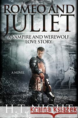 Romeo & Juliet: A Vampire and Werewolf Love Story H. T. Night 9781502837226 Createspace