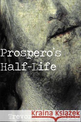Prospero's Half-Life Trevor James Zaple 9781502838520