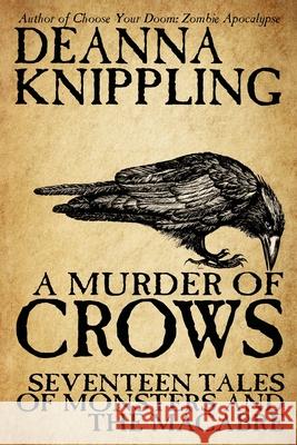 A Murder of Crows: Seventeen Tales of Monsters and the Macabre Deanna Knippling 9781502839046 Createspace Independent Publishing Platform
